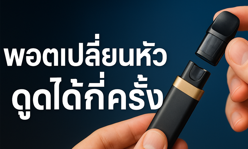 พอตเปลี่ยนหัว ดูดได้กี่ครั้ง คุ้มค่าแค่ไหน แนะนำการใช้งาน