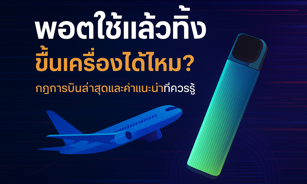 พอตใช้แล้วทิ้ง ขึ้นเครื่องได้ไหม กฎการบินล่าสุดและคำแนะนำที่ควรรู้