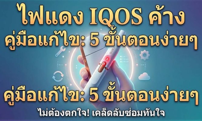 เครื่อง IQOS ไฟแดงค้างแก้ยังไง วิธีแก้เบื้องต้น ใช้ได้จริง